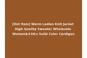 [Hot Item] Warm Ladies Knit Jacket High Quality Sweater Wholesale Women's Solid Color Cardigan
