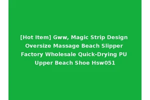 [Hot Item] Gww, Magic Strip Design Oversize Massage Beach Slipper Factory Wholesale Quick-Drying PU Upper Beach Shoe Hsw051
