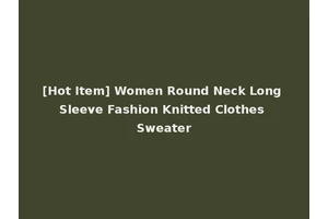 [Hot Item] Women Round Neck Long Sleeve Fashion Knitted Clothes Sweater