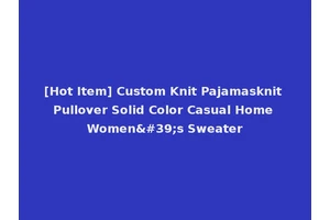 [Hot Item] Custom Knit Pajamasknit Pullover Solid Color Casual Home Women's Sweater