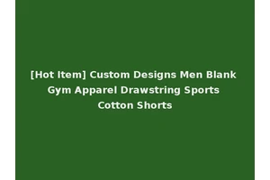[Hot Item] Custom Designs Men Blank Gym Apparel Drawstring Sports Cotton Shorts