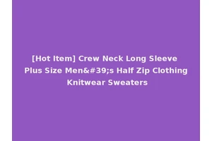 [Hot Item] Crew Neck Long Sleeve Plus Size Men's Half Zip Clothing Knitwear Sweaters