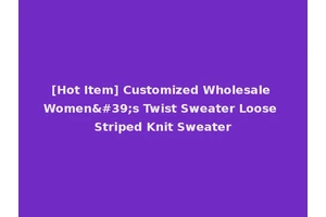 [Hot Item] Customized Wholesale Women's Twist Sweater Loose Striped Knit Sweater