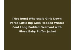 [Hot Item] Wholesale Girls Down Parka Little Big Girls Hooded Winter Coat Long Padded Overcoat with Glove Baby Puffer Jacket