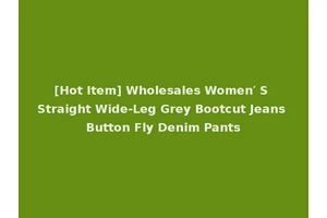 [Hot Item] Wholesales Women′ S Straight Wide-Leg Grey Bootcut Jeans Button Fly Denim Pants