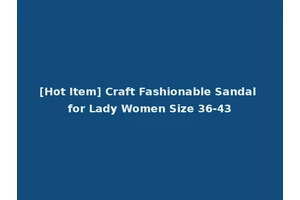 [Hot Item] Craft Fashionable Sandal for Lady Women Size 36-43