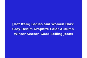 [Hot Item] Ladies and Women Dark Grey Denim Graphite Color Autumn Winter Season Good Selling Jeans