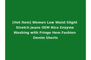 [Hot Item] Women Low Waist Slight Stretch Jeans OEM Nice Enzyme Washing with Fringe Hem Fashion Denim Shorts