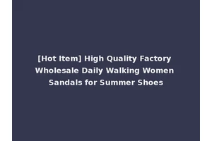 [Hot Item] High Quality Factory Wholesale Daily Walking Women Sandals for Summer Shoes