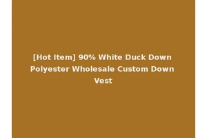 [Hot Item] 90% White Duck Down Polyester Wholesale Custom Down Vest
