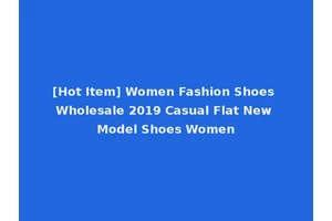 [Hot Item] Women Fashion Shoes Wholesale 2019 Casual Flat New Model Shoes Women