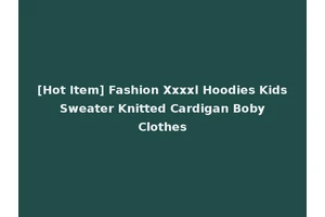[Hot Item] Fashion Xxxxl Hoodies Kids Sweater Knitted Cardigan Boby Clothes