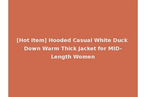 [Hot Item] Hooded Casual White Duck Down Warm Thick Jacket for MID-Length Women