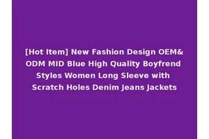 [Hot Item] New Fashion Design OEM&ODM MID Blue High Quality Boyfrend Styles Women Long Sleeve with Scratch Holes Denim Jeans Jackets
