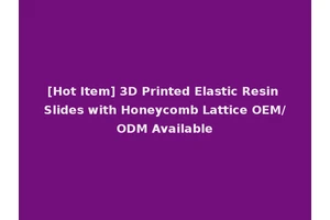 [Hot Item] 3D Printed Elastic Resin Slides with Honeycomb Lattice OEM/ODM Available