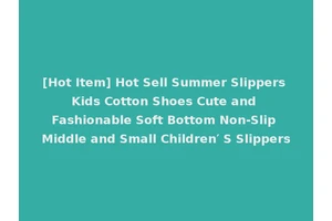 [Hot Item] Hot Sell Summer Slippers Kids Cotton Shoes Cute and Fashionable Soft Bottom Non-Slip Middle and Small Children′ S Slippers