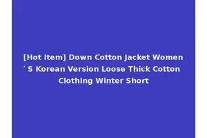 [Hot Item] Down Cotton Jacket Women′ S Korean Version Loose Thick Cotton Clothing Winter Short