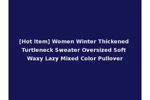 [Hot Item] Women Winter Thickened Turtleneck Sweater Oversized Soft Waxy Lazy Mixed Color Pullover