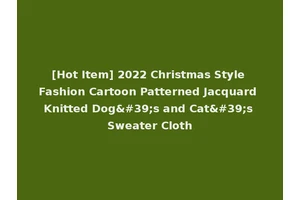 [Hot Item] 2022 Christmas Style Fashion Cartoon Patterned Jacquard Knitted Dog's and Cat's Sweater Cloth