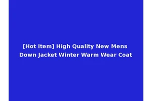 [Hot Item] High Quality New Mens Down Jacket Winter Warm Wear Coat
