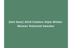 [Hot Item] 2019 Fashion Style Winter Woman Textured Sweater