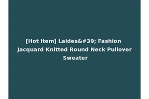 [Hot Item] Laides' Fashion Jacquard Knitted Round Neck Pullover Sweater