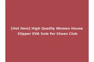 [Hot Item] High Quality Women House Slipper EVA Sole for Shoes Club
