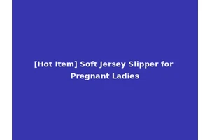 [Hot Item] Soft Jersey Slipper for Pregnant Ladies
