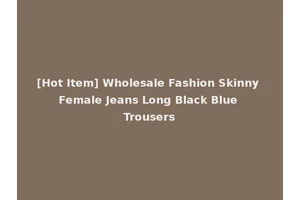 [Hot Item] Wholesale Fashion Skinny Female Jeans Long Black Blue Trousers