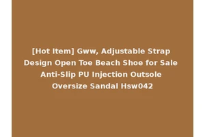 [Hot Item] Gww, Adjustable Strap Design Open Toe Beach Shoe for Sale Anti-Slip PU Injection Outsole Oversize Sandal Hsw042
