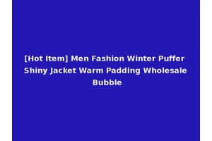 [Hot Item] Men Fashion Winter Puffer Shiny Jacket Warm Padding Wholesale Bubble