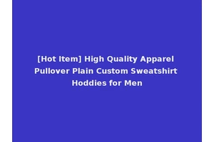 [Hot Item] High Quality Apparel Pullover Plain Custom Sweatshirt Hoddies for Men