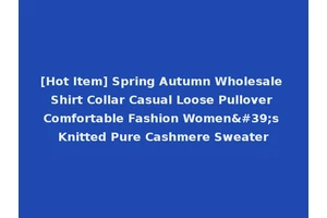 [Hot Item] Spring Autumn Wholesale Shirt Collar Casual Loose Pullover Comfortable Fashion Women's Knitted Pure Cashmere Sweater