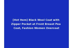 [Hot Item] Black Wool Coat with Zipper Pocket at Front Breast Pea Coat, Fashion Women Overcoat