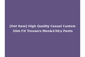 [Hot Item] High Quality Casual Custom Slim Fit Trousers Men's Pants
