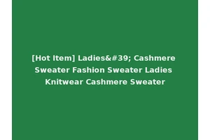 [Hot Item] Ladies' Cashmere Sweater Fashion Sweater Ladies Knitwear Cashmere Sweater