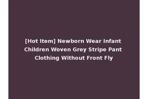 [Hot Item] Newborn Wear Infant Children Woven Grey Stripe Pant Clothing Without Front Fly