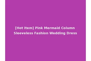 [Hot Item] Pink Mermaid Column Sleeveless Fashion Wedding Dress