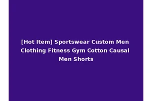 [Hot Item] Sportswear Custom Men Clothing Fitness Gym Cotton Causal Men Shorts