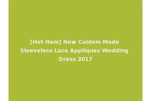 [Hot Item] New Custom Made Sleeveless Lace Appliques Wedding Dress 2017