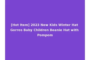 [Hot Item] 2023 New Kids Winter Hat Gorros Baby Children Beanie Hat with Pompom