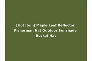 [Hot Item] Maple Leaf Reflector Fisherman Hat Outdoor Sunshade Bucket Hat