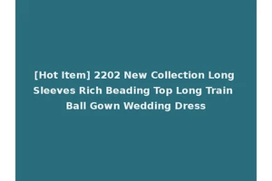 [Hot Item] 2202 New Collection Long Sleeves Rich Beading Top Long Train Ball Gown Wedding Dress