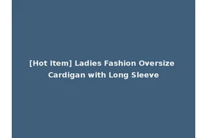 [Hot Item] Ladies Fashion Oversize Cardigan with Long Sleeve