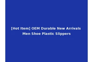 [Hot Item] OEM Durable New Arrivals Men Shoe Plastic Slippers