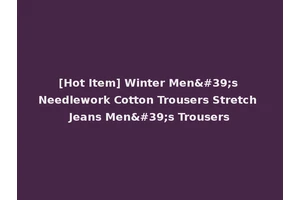 [Hot Item] Winter Men's Needlework Cotton Trousers Stretch Jeans Men's Trousers