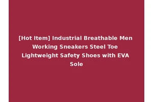 [Hot Item] Industrial Breathable Men Working Sneakers Steel Toe Lightweight Safety Shoes with EVA Sole