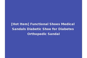 [Hot Item] Functional Shoes Medical Sandals Diabetic Shoe for Diabetes Orthopedic Sandal