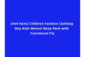 [Hot Item] Children Fashion Clothing Boy Kids Woven Navy Pant with Functional Fly