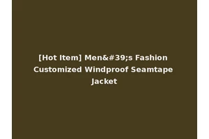 [Hot Item] Men's Fashion Customized Windproof Seamtape Jacket